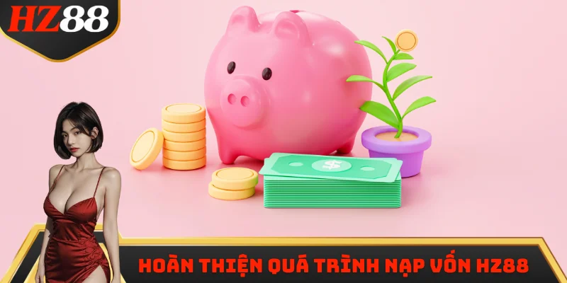 Hoàn thiện quá trình nạp vốn HZ88